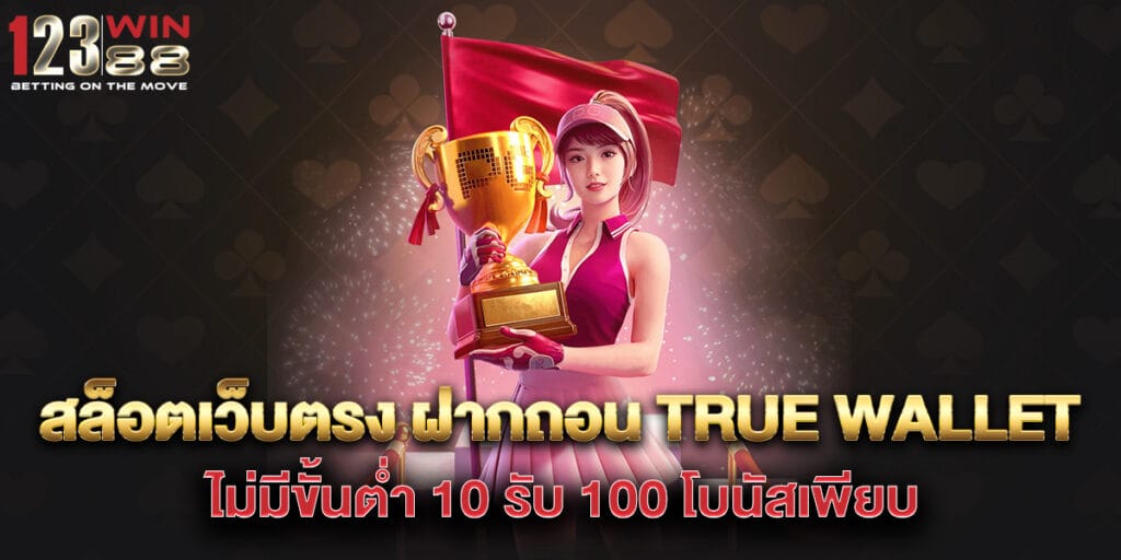 สล็อตเว็บตรง ฝากถอน True Wallet ไม่มีขั้นต่ำ 10 รับ 100 โบนัสเพียบ