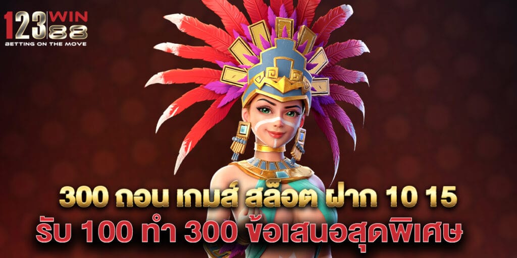 "300 ถอน เกมส์ สล็อต ฝาก 10 15 รับ 100 ทํา 300 ข้อเสนอสุดพิเศษ "